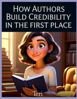 How Authors Build Credibility in the First Place: A Practical Guide to Building Author Credibility, Reader Trust, Writing Authority, and Long-Term Publishing Success B0H6SLJ3GB Book Cover