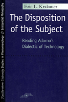The Disposition of the Subject: Reading Adorno's Dialectic of Technology (Studies in Phenomenology & Existential Philosophy) 0810116340 Book Cover