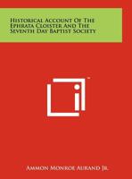 Historical Account of the Ephrata Cloister and the Seventh Day Baptist Society (Classic Reprint) 1013486986 Book Cover