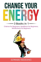 Change Your Energy: 3 Books in 1: Chakras for Beginners, Buddhism for Beginners, Mindfulness for Beginners: 3 Books in 1: Chakras for Beginners, Buddhism for Beginners, Mindfulness for Beginners 1087894328 Book Cover