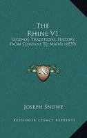 The Rhine, Legends, Traditions, History, From Cologne to Mainz; Volume 1 1175278815 Book Cover