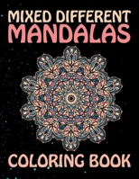 Mixed Different Mandalas Coloring Book: An Adult Relaxation and Stress Management Coloring Book who Love Mandala ... 8.5 x 11 inch 60 Coloring Pages For Meditation And Happiness B08HTP4NTT Book Cover