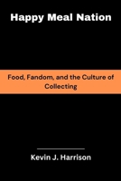 Happy Meal Nation: Food, Fandom, and the Culture of Collecting B0FQ5PMVGH Book Cover