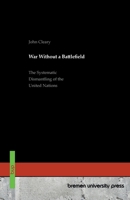War Without a Battlefield: The Systematic Dismantling of the United Nations 3691736734 Book Cover