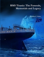 RMS Titanic: The Funerals, Memorials and Legacy 1312255129 Book Cover