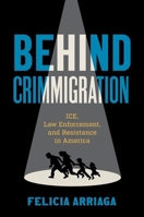 Behind Crimmigration: ICE, Law Enforcement, and Resistance in America 1469673231 Book Cover