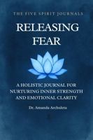 RELEASING FEAR: A HOLISTIC JOURNAL FOR NURTURING INNER STRENGTH AND EMOTIONAL CLARITY B0G3DYNBM9 Book Cover
