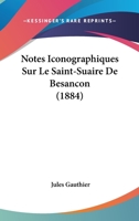 Notes Iconographiques Sur Le Saint-Suaire De Besancon (1884) 1167377621 Book Cover