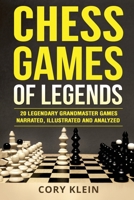 Chess Games of Legends: 20 Legendary Grandmaster Games Narrated, Illustrated, and Analyzed 1985047543 Book Cover