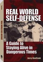 Real World Self-Defense: A Guide To Staying Alive In Dangerous Times 1581600445 Book Cover