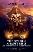 The Golden Assault Rifle and Other Weapons of Mass Destruction (Misfits of Carnt) B0FMPKKN8B Book Cover