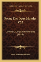 Revue Des Deux Mondes V52: Annee LII, Troisieme Periode (1882) 1160154392 Book Cover