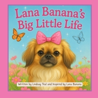Lana Banana's Big Little Life: Tiny Paws, Big Adventures, and a Whole Lot of Love (Lana Banana's Adventures Series) B0FK591413 Book Cover