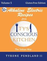 Alkaline Electric Recipes from Ty's Conscious Kitchen: Vol. 5 Gluten-Free Edition: 54 Alkaline Electric Gluten Free Recipes 1987436261 Book Cover