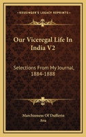 Our Viceregal Life In India V2: Selections From My Journal, 1884-1888 1163622060 Book Cover