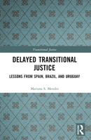 Delayed Transitional Justice: Lessons from Spain, Brazil, and Uruguay 1032318392 Book Cover