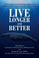 Live Longer and Better: Your Journey to Living Longer and Better Has Never Been More Achievable Than Today B0CFCPVVH3 Book Cover