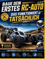 Baue dein erstes RC-Auto Das funktioniert tatsächlich: Eine visuelle Schritt-für-Schritt-Anleitung zum Entwerfen, Zusammenbauen, Tunen und Aufrüsten ... ferngesteuerten Autos (German Edition) B0H8NZFCCP Book Cover
