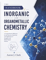 THE HANDBOOK OF INORGANIC AND ORGANOMETALLIC CHEMISTRY: A Comprehensive Reference for the Structure, Reactivity, and Applications of Inorganic and Metal-Organic Systems. B0H3KQPK8Q Book Cover