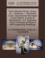Tams-Witmark Music Library, Inc., Petitioner, v. Municipal Court, Sacramento Municipal Court District, County of Sacramento. U.S. Supreme Court Transcript of Record with Supporting Pleadings 1270655345 Book Cover