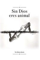 Sin Dios eres animal (Spanish Edition) B0HDH2SXM8 Book Cover