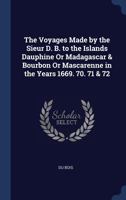 The Voyages Made by the Sieur D. B. to the Islands Dauphine or Madagascar & Bourbon or Mascarenne in the Years 1669. 70. 71 & 72 1146157029 Book Cover