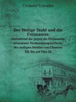 Der Heilige Stuhl und die Freimaurer: Enthaltend die gegen die Freimaurer erlassenen Verdammungsurtheile des heiligen Stuhles von Clemens XII. bis auf Pius IX 3743302101 Book Cover