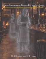 Ghost Stories from British Pub and Inn Staff: True Hauntings and Unexplained Encounters from Behind the Bar (Haunted Britain: Witnesses to the Paranormal) B0HKD1JTM8 Book Cover