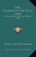 The Pilgrim In The Holy Land: Or Palestine, Past And Present 1167224310 Book Cover