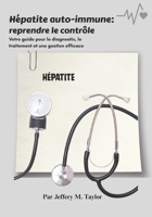 Hépatite auto-immune: reprendre le contrôle: Votre guide pour le diagnostic, le traitement et une gestion efficace (French Edition) B0FS1GKTND Book Cover