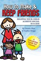 How to Make & Keep Friends: Helping Your Child Achieve Social Success 1499358806 Book Cover