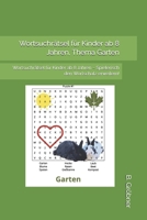 Wortsuchrätsel für Kinder ab 8 Jahren, Thema Garten: Wortsuchrätsel für Kinder ab 8 Jahren – Spielerisch den Wortschatz erweitern! (German Edition) B0FLCN2ZC4 Book Cover