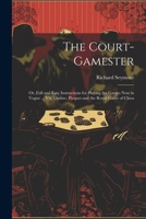 The Court-Gamester: Or, Full and Easy Instructions for Playing the Games Now in Vogue ... Viz. Ombre, Picquet and the Royal Game of Chess 102269104X Book Cover