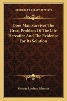 Does Man Survive? The Great Problem Of The Life Hereafter And The Evidence For Its Solution 1162978813 Book Cover