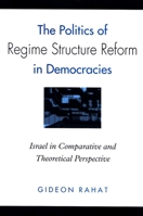 The Politics of Regime Structure Reform in Democracies: Israel in Comparative and Theoretical Perspective 0791473503 Book Cover