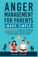 Anger Management for Parents Made Simple: 11 Proven Techniques to Master Your Triggers and Emotions, Achieve Peace and Balance, and Raise Self-Assured, Positive Children B0DWB8G5DW Book Cover