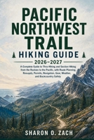 PACIFIC NORTHWEST TRAIL HIKING GUIDE 2026–2027: A Complete Guide to Thru-Hiking and Section Hiking from the Rockies to the Pacific, with Route ... Gear, Weather, and Backcountry Safety B0HJ3ZQJV1 Book Cover