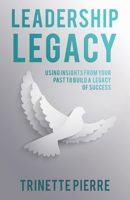 Leadership Legacy: Using Insights from Your Past to Build a Legacy of Success 1664284311 Book Cover
