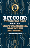 Bitcoin: The Digital Gold behind Cryptocurrencies, Blockchain and Mining 1801440336 Book Cover