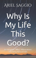 Why Is My Life This Good?: Assumptive “Why” Affirmations for Every Area of Life B0FJ68B2MG Book Cover