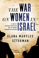 The War on Women in Israel: How Religious Radicalism Is Smothering the Voice of a Nation 1402293941 Book Cover