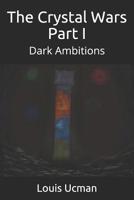 The Crystal Wars Part I: Dark Ambitions 1071153188 Book Cover
