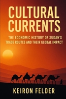 Cultural Currents: The Economic History of Sudan's Trade Routes and Their Global Impact (Sudanese History) B0FL284HTZ Book Cover