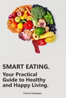 Smart Eating: Your Practical Guide to Healthy and Happy Living.: Simple Steps to Nourish Your Body, Mind, and Lifestyle Every Day B0DSRZ8KPJ Book Cover