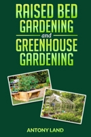 RAISED BED GARDENING AND GREENHOUSE GARDENING: The definitive guide to building a perfect and cheap garden and growing fruit, vegetables and herbs all year round! B088JK3HYW Book Cover