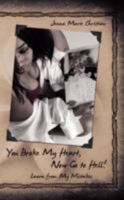 You Broke My Heart, Now Go to Hell!: Learn from My Mistakes 1434348660 Book Cover