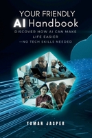 Your Friendly AI Handbook: Discover How AI Can Make Life Easier — No Tech Skills Needed B0FMM4CX8X Book Cover