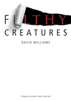 Filthy Creatures: Things My Mother Never Told Me 1483411648 Book Cover