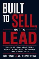 Built to Sell, Not to Lead: The Sales Leadership Crisis Nobody Names and the System That Finally Does B0H72NGT37 Book Cover