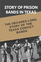 Story Of Prison Bands In Texas: The Decades-Long Story Of The Texas Convict Bands: The Huntsville Penitentiary Band Members B09CKYBL1T Book Cover